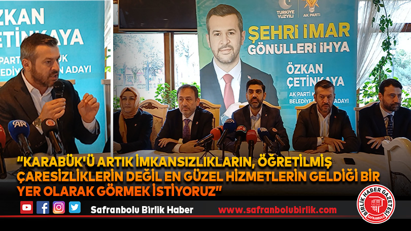 “Karabük’ü artık imkansızlıkların, öğretilmiş çaresizliklerin değil en güzel hizmetlerin geldiği bir yer olarak görmek istiyoruz”
