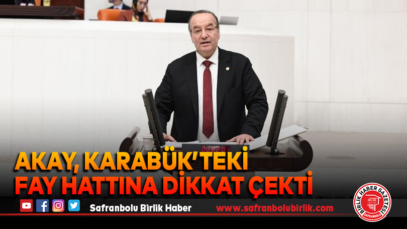 Akay, Karabük’teki fay hattına dikkat çekti