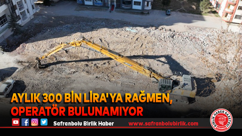 Aylık 300 bin lira’ya rağmen, operatör bulunamıyor