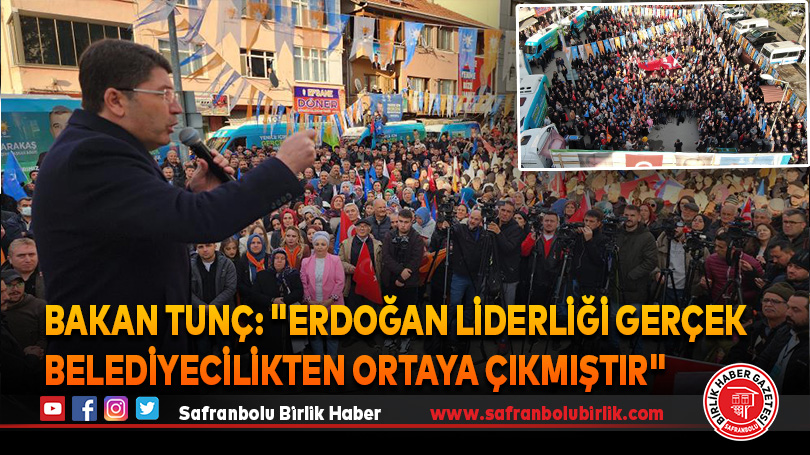Bakan Tunç: “Erdoğan liderliği gerçek belediyecilikten ortaya çıkmıştır”