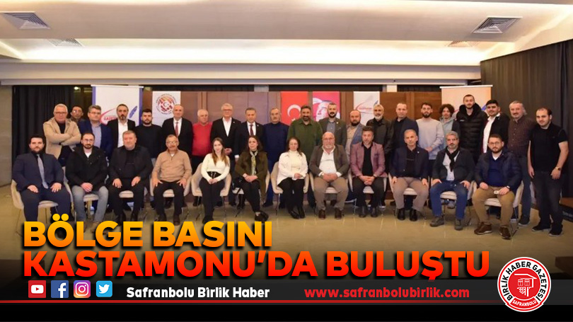 Bölge Basını Kastamonu’da Buluştu