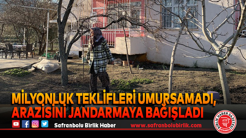 Milyonluk teklifleri umursamadı, arazisini jandarmaya bağışladı