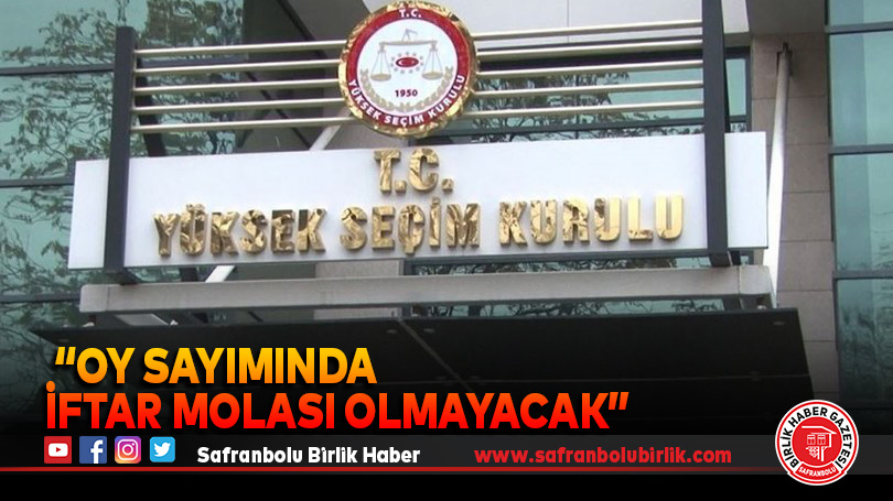 YSK: “Oy sayımında iftar molası olmayacak”