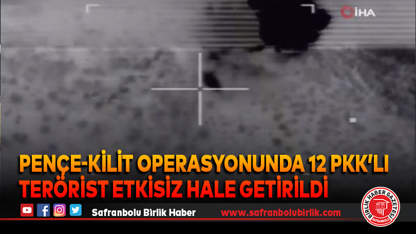 Pençe-Kilit operasyonunda 12 PKK’lı terörist etkisiz hale getirildi