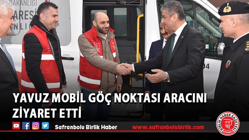 Yavuz Mobil Göç Noktası Aracını Ziyaret Etti