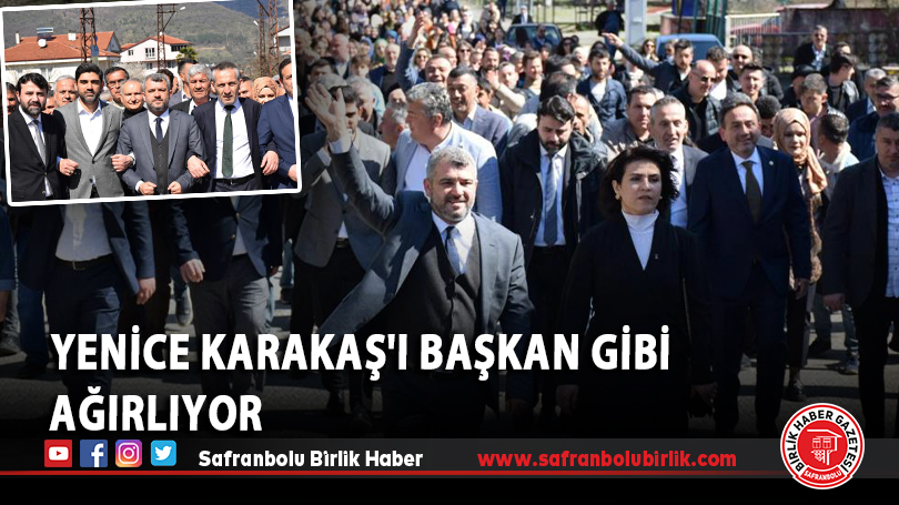 Yenice Karakaş’ı başkan gibi ağırlıyor
