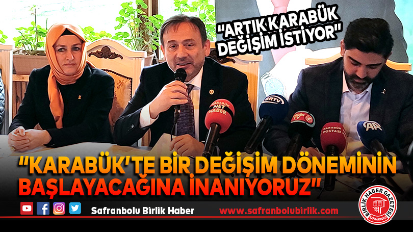 “Karabük’te bir değişim döneminin başlayacağına inanıyoruz”