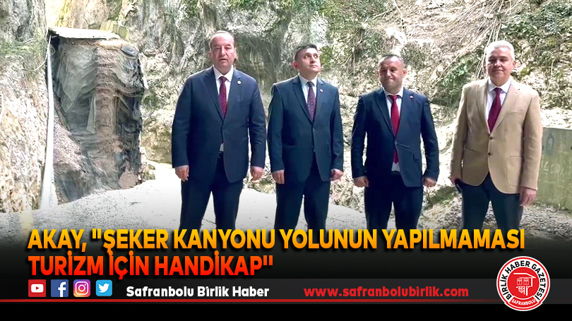Akay, “Şeker kanyonu yolunun yapılmaması turizm için handikap”