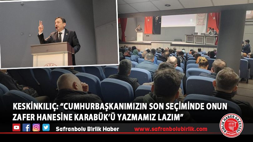 Milletvekili Keskinkılıç: “Cumhurbaşkanımızın son seçiminde onun zafer hanesine Karabük’ü yazmamız lazım”