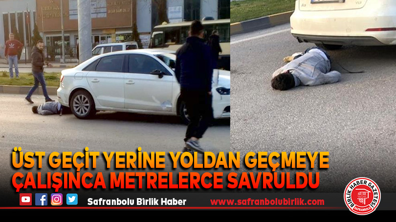 Üst geçit yerine yoldan geçmeye çalışınca metrelerce savruldu