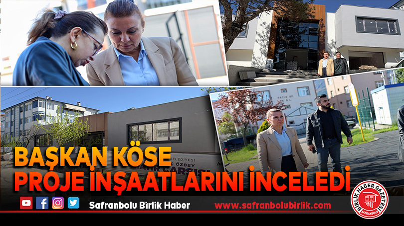 Başkan Köse Proje İnşaatlarını İnceledi