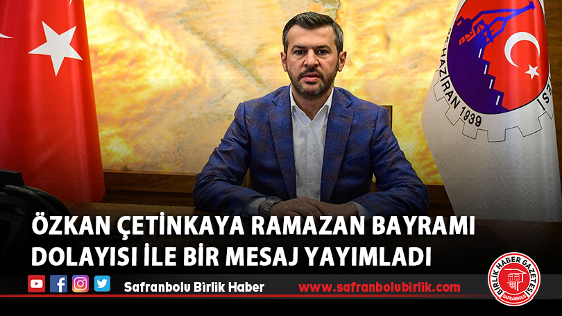 Özkan Çetinkaya Ramazan Bayramı dolayısı ile bir mesaj yayımladı
