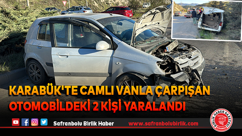 Karabük’te camlı vanla çarpışan otomobildeki 2 kişi yaralandı