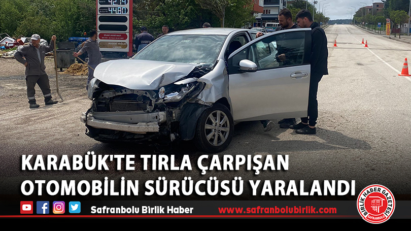 Karabük’te tırla çarpışan otomobilin sürücüsü yaralandı