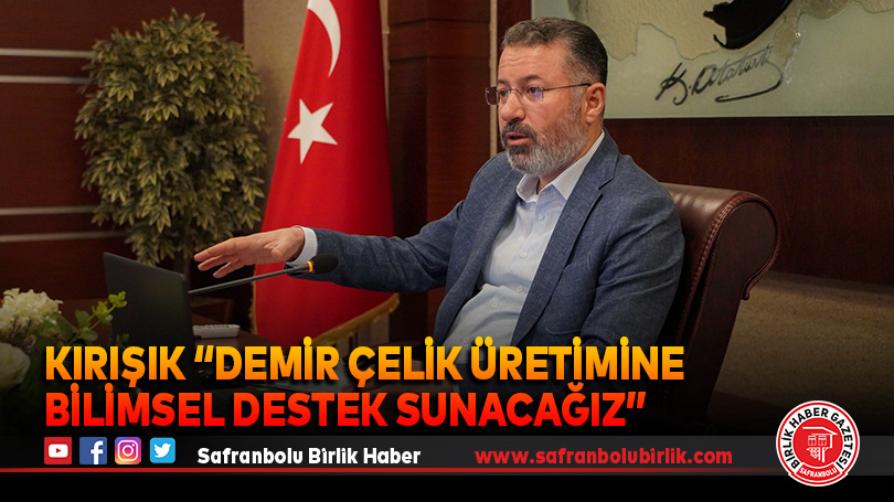 Kırışık “Demir Çelik üretimine bilimsel destek sunacağız”
