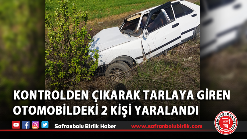 Kontrolden çıkarak tarlaya giren otomobildeki 2 kişi yaralandı