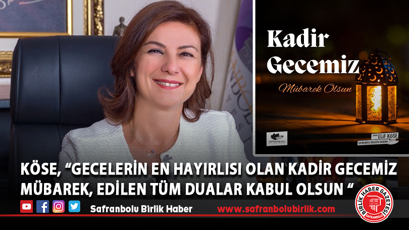 Köse, “Gecelerin en hayırlısı olan Kadir Gecemiz mübarek, edilen tüm dualar kabul olsun “