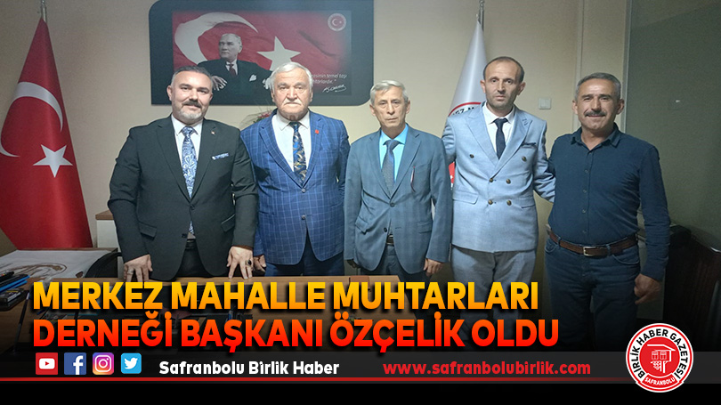 Merkez Mahalle Muhtarları Derneği Başkanı Özçelik oldu