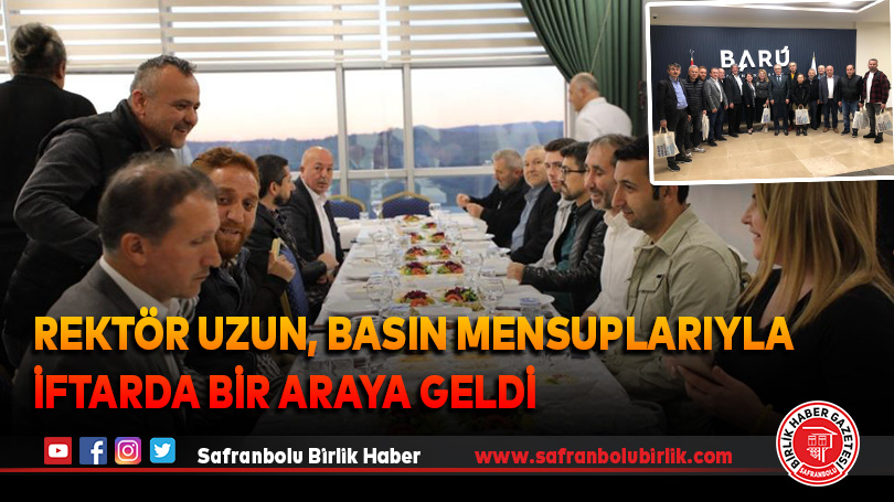 Rektör Uzun, basın mensuplarıyla iftarda bir araya geldi