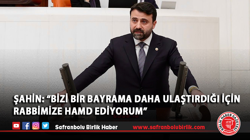 ŞAHİN: “Bizi bir bayrama daha ulaştırdığı için Rabbimize hamd ediyorum.”