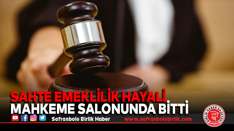 Sahte emeklilik hayali mahkeme salonunda bitti