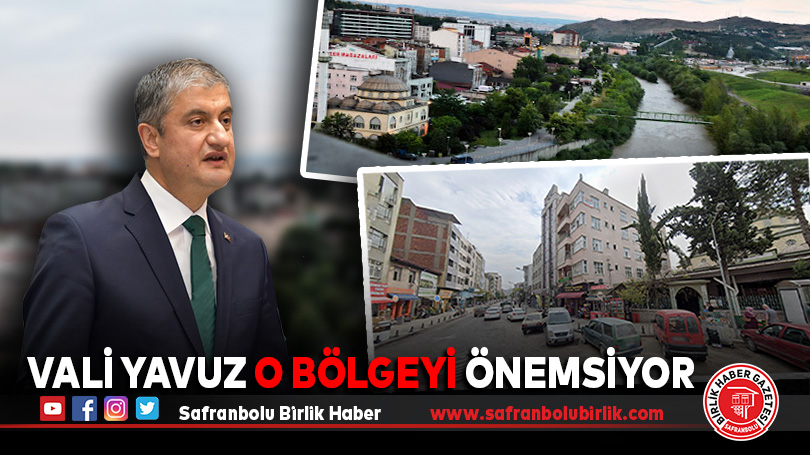 Vali Yavuz o bölgeyi önemsiyor