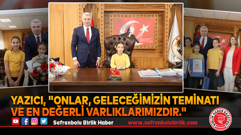 Yazıcı, “Onlar, geleceğimizin teminatı ve en değerli varlıklarımızdır.”