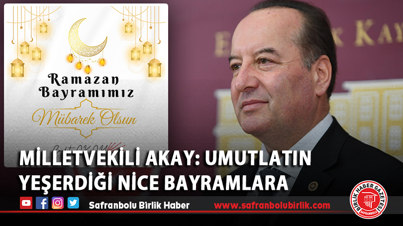 MİLLETVEKİLİ AKAY: UMUTLATIN YEŞERDİĞİ NİCE BAYRAMLARA