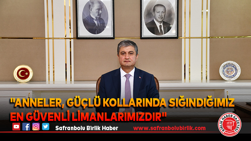 “Anneler, güçlü kollarında sığındığımız en güvenli limanlarımızdır”