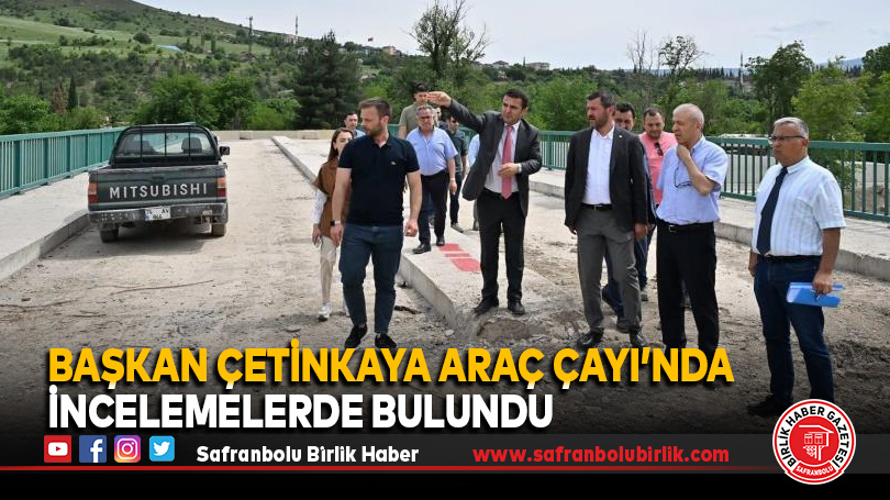 Başkan Çetinkaya Araç Çayı’nda incelemelerde bulundu