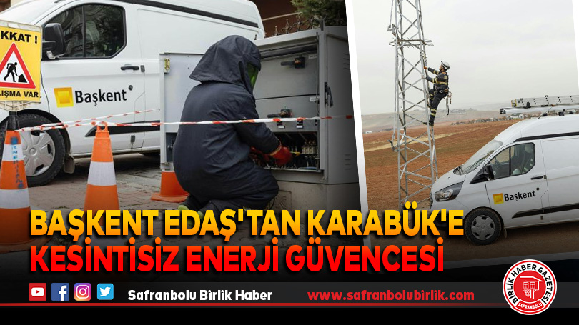 Başkent EDAŞ’tan Karabük’e Kesintisiz Enerji Güvencesi