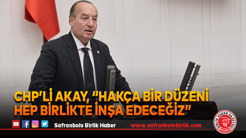 CHP’li Akay, “Hakça Bir Düzeni Hep Birlikte İnşa Edeceğiz”