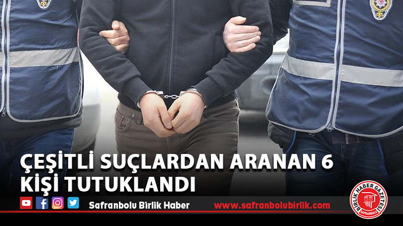 Çeşitli suçlardan aranan 6 kişi tutuklandı