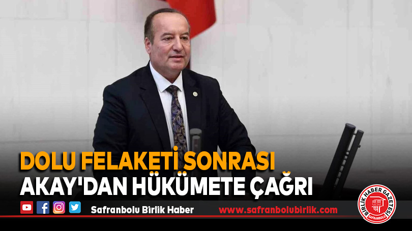 Dolu felaketi sonrası CHP Milletvekili Akay’dan hükümete çağrı