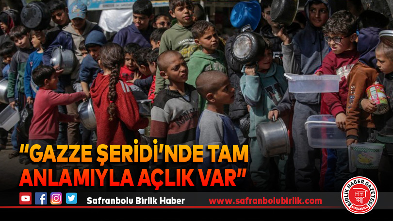 “Gazze Şeridi’nde tam anlamıyla açlık var”