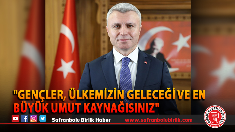 “Gençler, ülkemizin geleceği ve en büyük umut kaynağısınız”