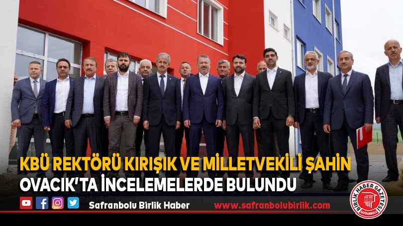 KBÜ Rektörü Kırışık ve Milletvekili Şahin Ovacık’ta İncelemelerde Bulundu