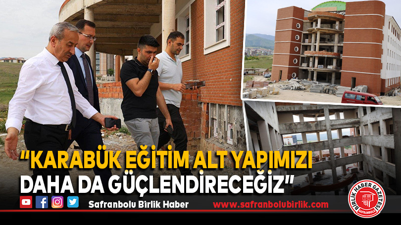 “Karabük eğitim alt yapımızı daha da güçlendireceğiz”