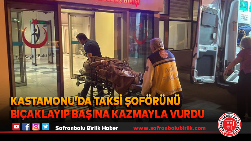 Kastamonu’da taksi şoförünü bıçaklayıp başına kazmayla vurdu