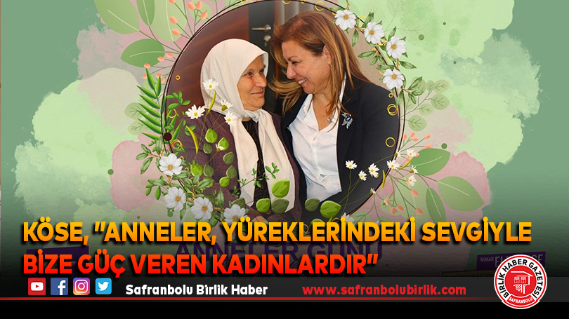 Köse, ”Anneler, yüreklerindeki sevgiyle bize güç veren kadınlardır”