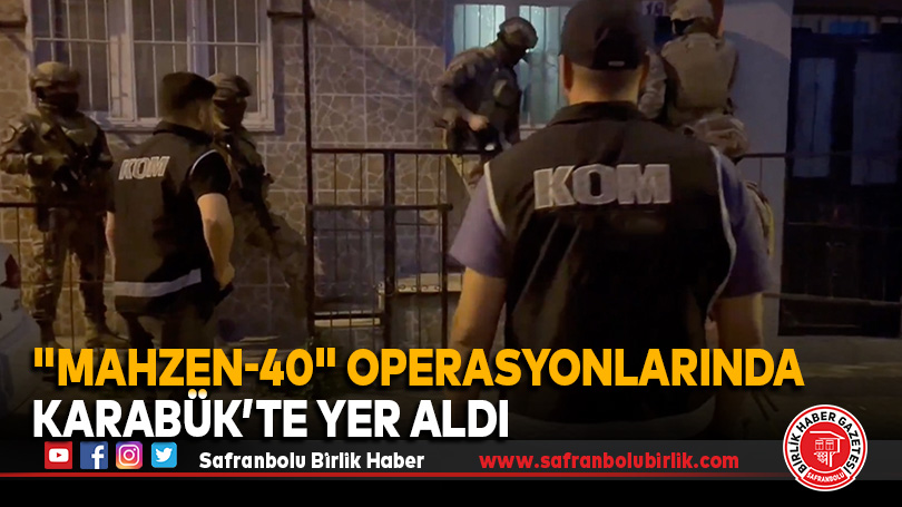 “Mahzen-40” operasyonlarında Karabük’te yer aldı