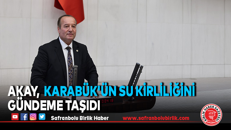 Milletvekili Akay, TBMM’de Karabük’ün Su Kirliliğini Gündeme Taşıdı