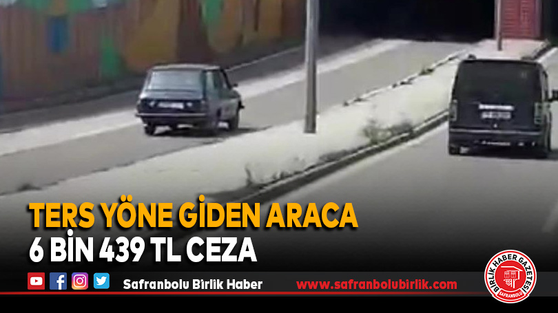 Ters yöne giden araca 6 bin 439 TL ceza