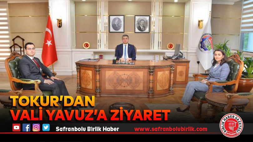 Tokur’dan Vali Yavuz’a ziyaret