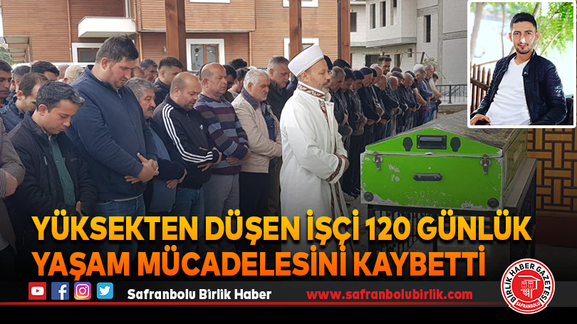 Yüksekten düşen işçi 120 günlük yaşam mücadelesini kaybetti