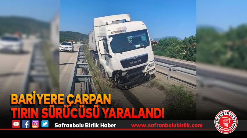 Bariyere çarpan tırın sürücüsü yaralandı