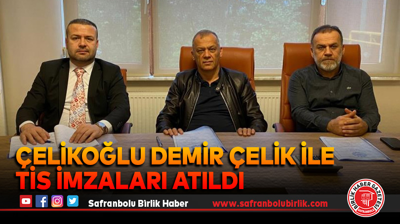 Çelikoğlu Demir Çelik ile TİS imzaları atıldı