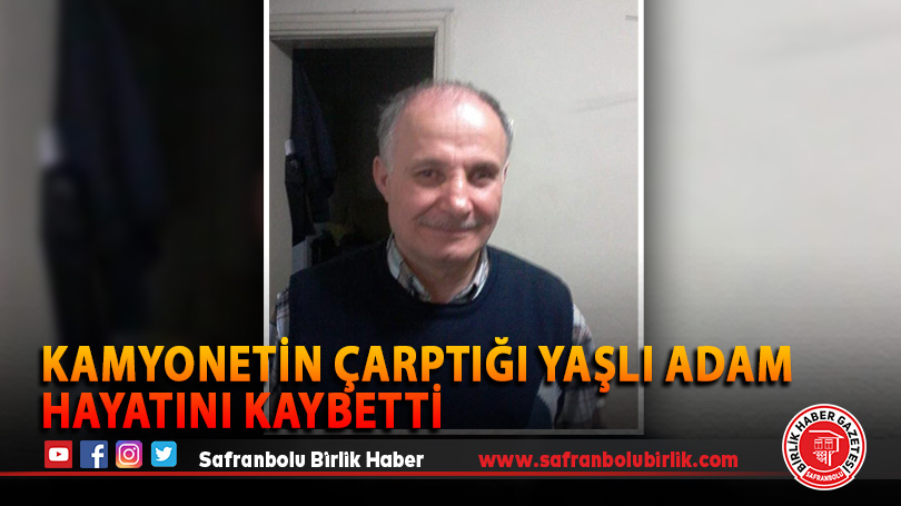 Kamyonetin çarptığı yaşlı adam hayatını kaybetti