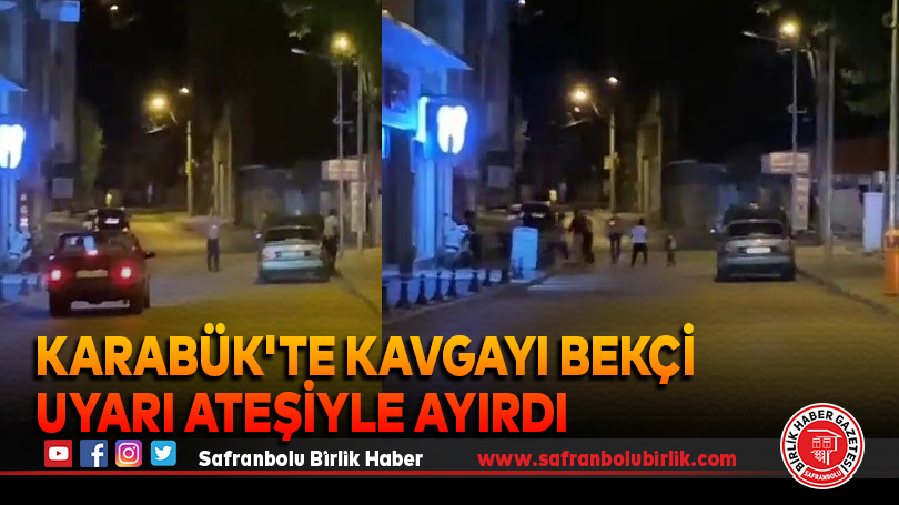 Karabük’te Kavgayı Bekçi Uyarı Ateşiyle Ayırdı