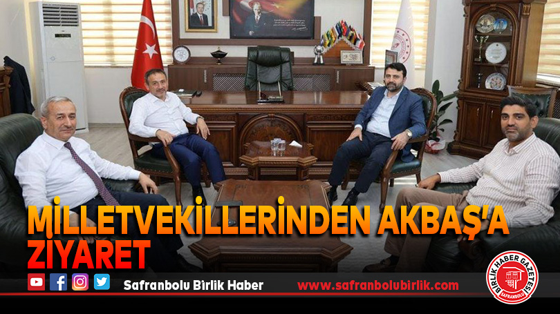 Milletvekillerinden Akbaş’a Ziyaret
